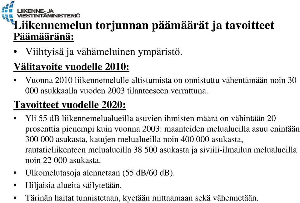 Tavoitteet vuodelle 2020: Yli 55 db liikennemelualueilla asuvien ihmisten määrä on vähintään 20 prosenttia pienempi kuin vuonna 2003: maanteiden melualueilla asuu enintään 300 000