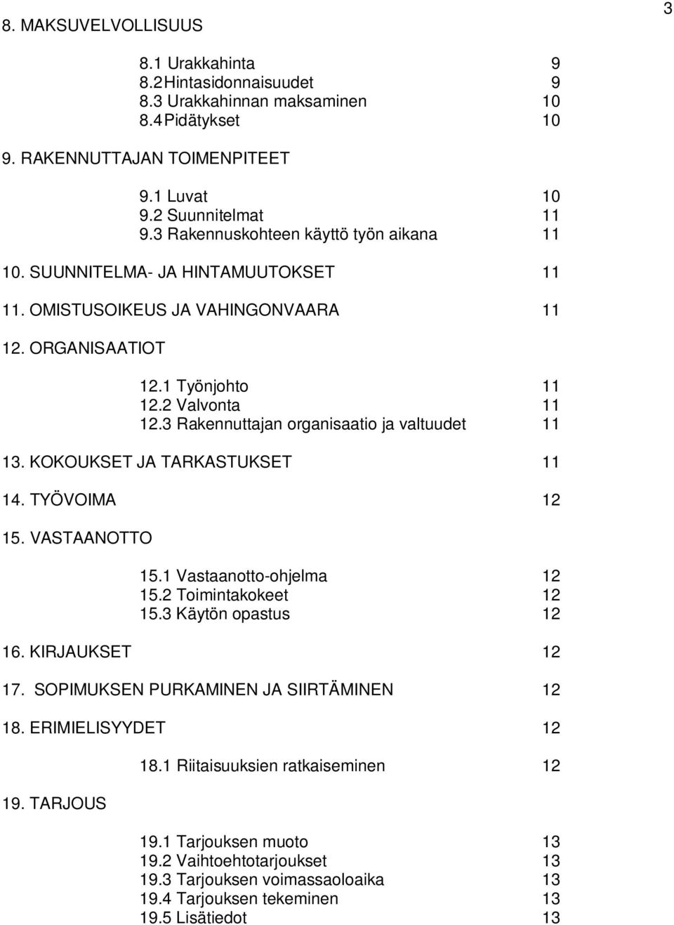 3 Rakennuttajan organisaatio ja valtuudet 11 13. KOKOUKSET JA TARKASTUKSET 11 14. TYÖVOIMA 12 15. VASTAANOTTO 15.1 Vastaanotto-ohjelma 12 15.2 Toimintakokeet 12 15.3 Käytön opastus 12 16.