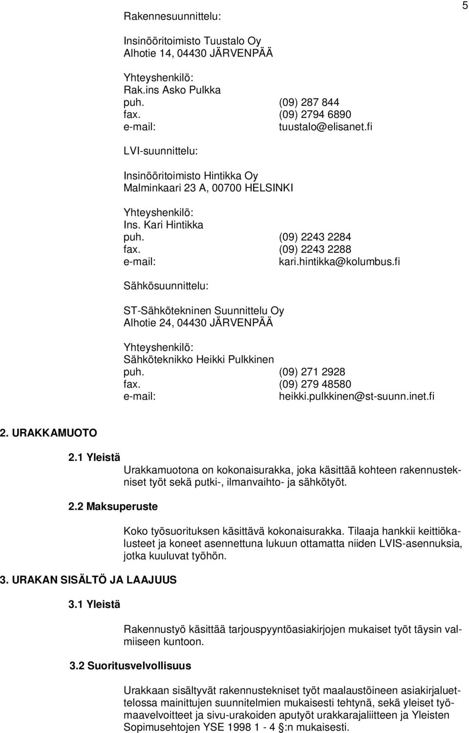 fi Sähkösuunnittelu: ST-Sähkötekninen Suunnittelu Oy Alhotie 24, 04430 JÄRVENPÄÄ Yhteyshenkilö: Sähköteknikko Heikki Pulkkinen puh. (09) 271 2928 fax. (09) 279 48580 e-mail: heikki.pulkkinen@st-suunn.