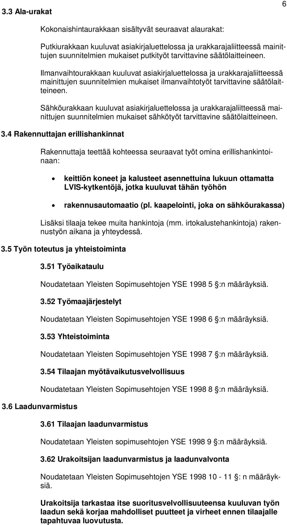 Sähköurakkaan kuuluvat asiakirjaluettelossa ja urakkarajaliitteessä mainittujen suunnitelmien mukaiset sähkötyöt tarvittavine säätölaitteineen. 3.