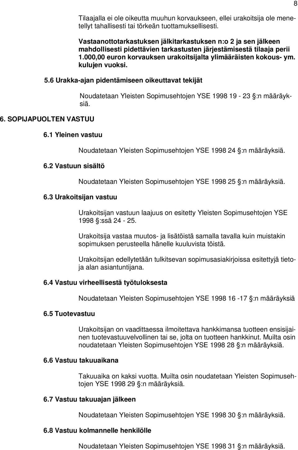 kulujen vuoksi. 5.6 Urakka-ajan pidentämiseen oikeuttavat tekijät 6. SOPIJAPUOLTEN VASTUU 6.1 Yleinen vastuu 6.2 Vastuun sisältö Noudatetaan Yleisten Sopimusehtojen YSE 1998 19-23 :n määräyksiä.