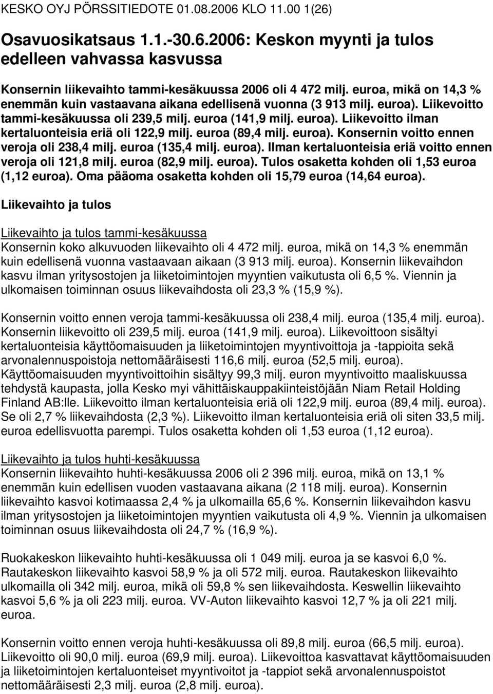 (89,4 milj. ). Konsernin voitto ennen veroja oli 238,4 milj. (135,4 milj. ). Ilman kertaluonteisia eriä voitto ennen veroja oli 121,8 milj. (82,9 milj. ). Tulos osaketta kohden oli 1,53 (1,12 ).