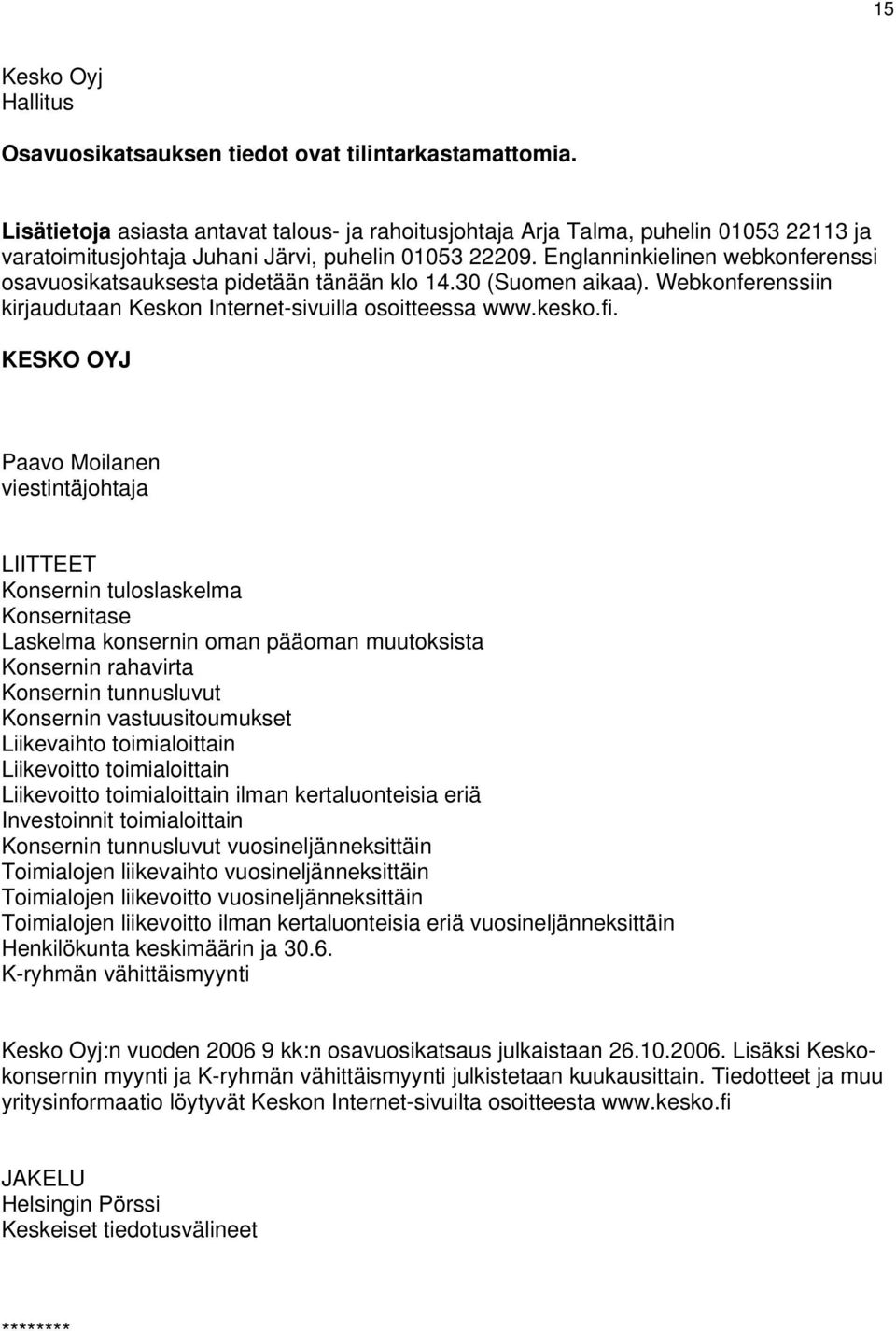 Englanninkielinen webkonferenssi osavuosikatsauksesta pidetään tänään klo 14.30 (Suomen aikaa). Webkonferenssiin kirjaudutaan Keskon Internet-sivuilla osoitteessa www.kesko.fi.