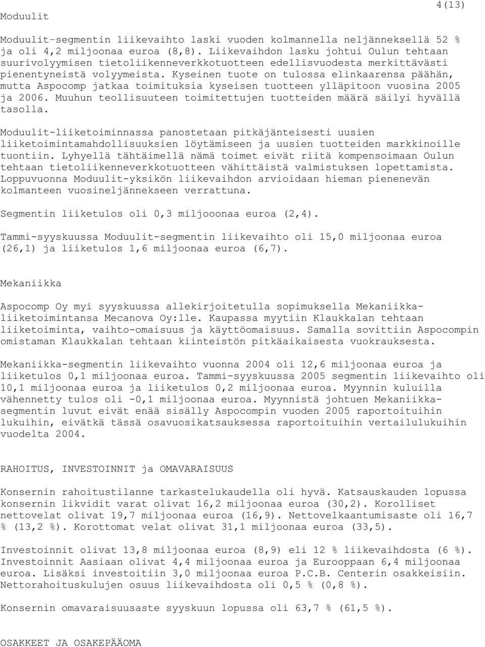 Kyseinen tuote on tulossa elinkaarensa päähän, mutta Aspocomp jatkaa toimituksia kyseisen tuotteen ylläpitoon vuosina 2005 ja 2006.