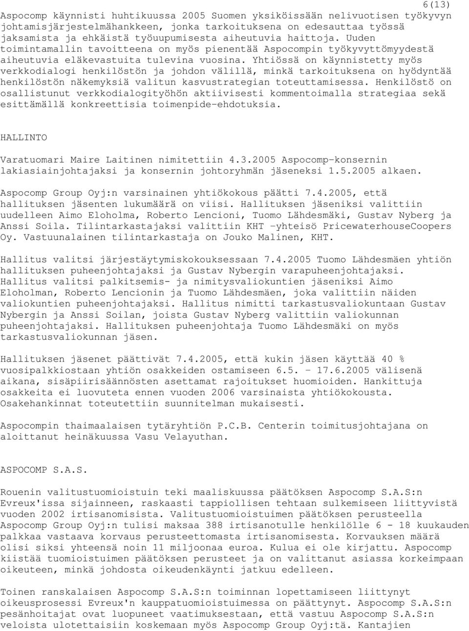 Yhtiössä on käynnistetty myös verkkodialogi henkilöstön ja johdon välillä, minkä tarkoituksena on hyödyntää henkilöstön näkemyksiä valitun kasvustrategian toteuttamisessa.