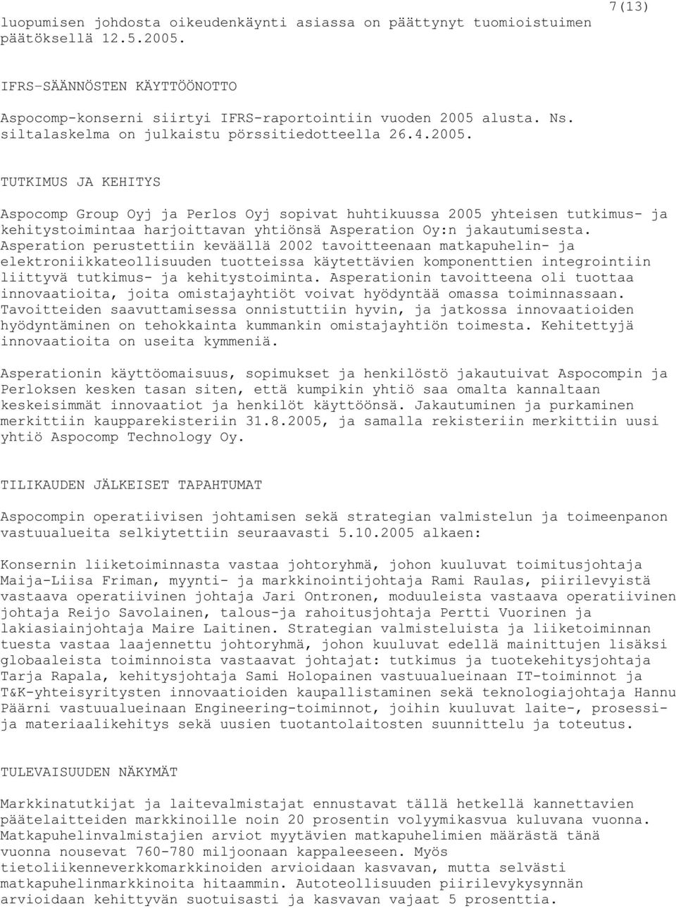 TUTKIMUS JA KEHITYS Aspocomp Group Oyj ja Perlos Oyj sopivat huhtikuussa 2005 yhteisen tutkimus- ja kehitystoimintaa harjoittavan yhtiönsä Asperation Oy:n jakautumisesta.