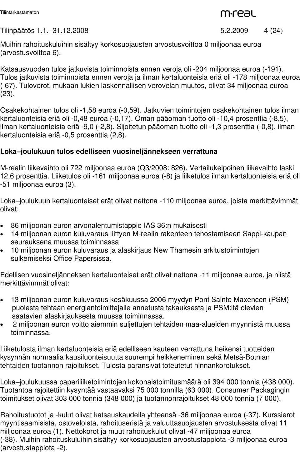 Tuloverot, mukaan lukien laskennallisen verovelan muutos, olivat 34 miljoonaa euroa (23). Osakekohtainen tulos oli -1,58 euroa (-0,59).