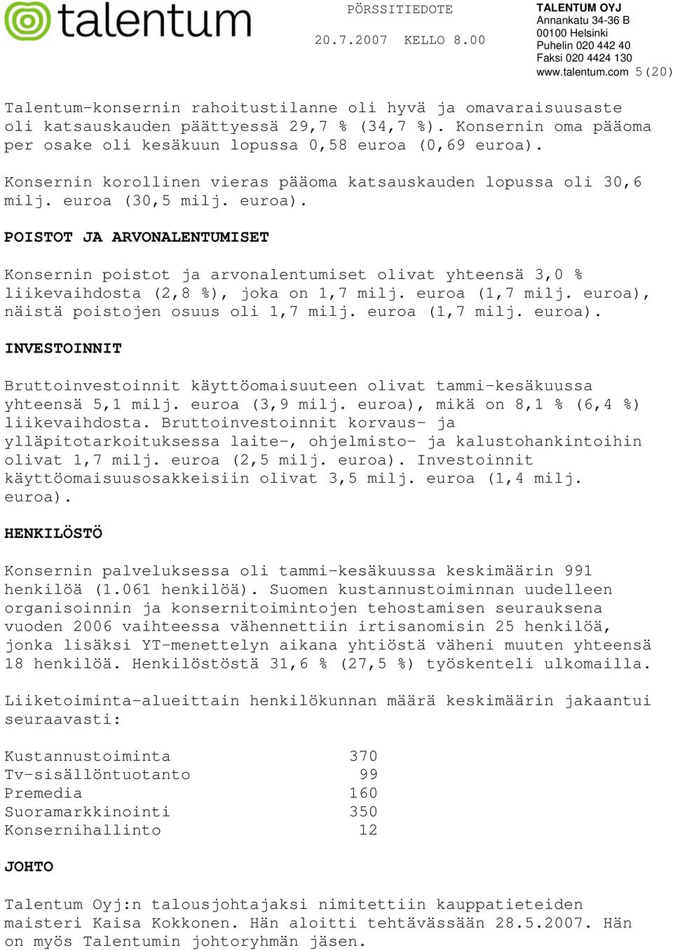 Konsernin korollinen vieras pääoma katsauskauden lopussa oli 30,6 milj. euroa (30,5 milj. euroa).