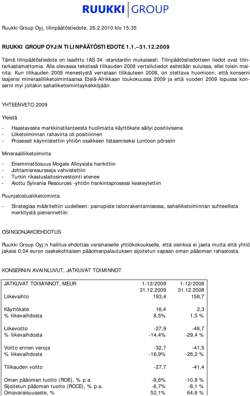 Kun tilikauden 2009 menestystä verrataan tilikauteen 2008, on otettava huomioon, että konserni laajensi mineraaliliiketoimintaansa Etelä-Afrikkaan toukokuussa 2009 ja että vuoden 2009 lopussa