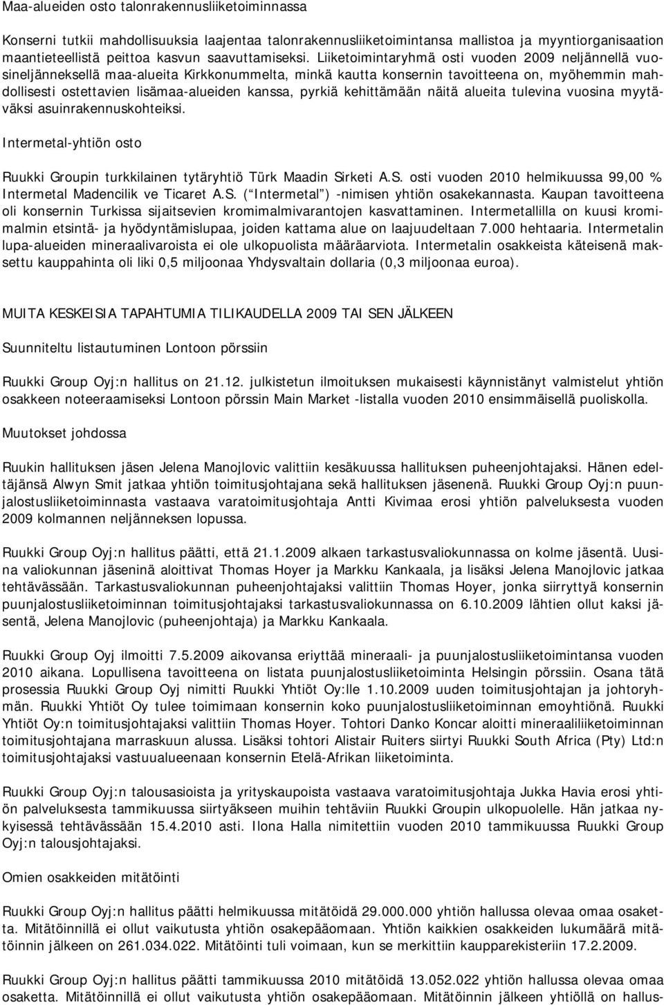 Liiketoimintaryhmä osti vuoden 2009 neljännellä vuosineljänneksellä maa-alueita Kirkkonummelta, minkä kautta konsernin tavoitteena on, myöhemmin mahdollisesti ostettavien lisämaa-alueiden kanssa,