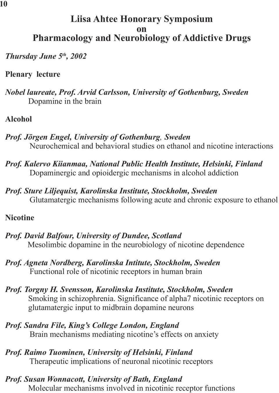 Jörgen Engel, University of Gothenburg, Sweden Neurochemical and behavioral studies on ethanol and nicotine interactions Prof.