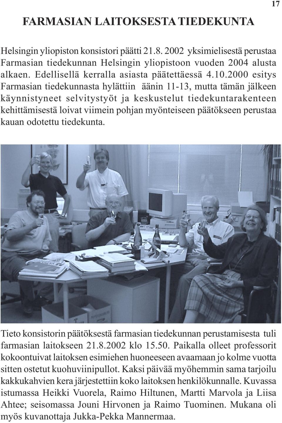 2000 esitys Farmasian tiedekunnasta hylättiin äänin 11-13, mutta tämän jälkeen käynnistyneet selvitystyöt ja keskustelut tiedekuntarakenteen kehittämisestä loivat viimein pohjan myönteiseen