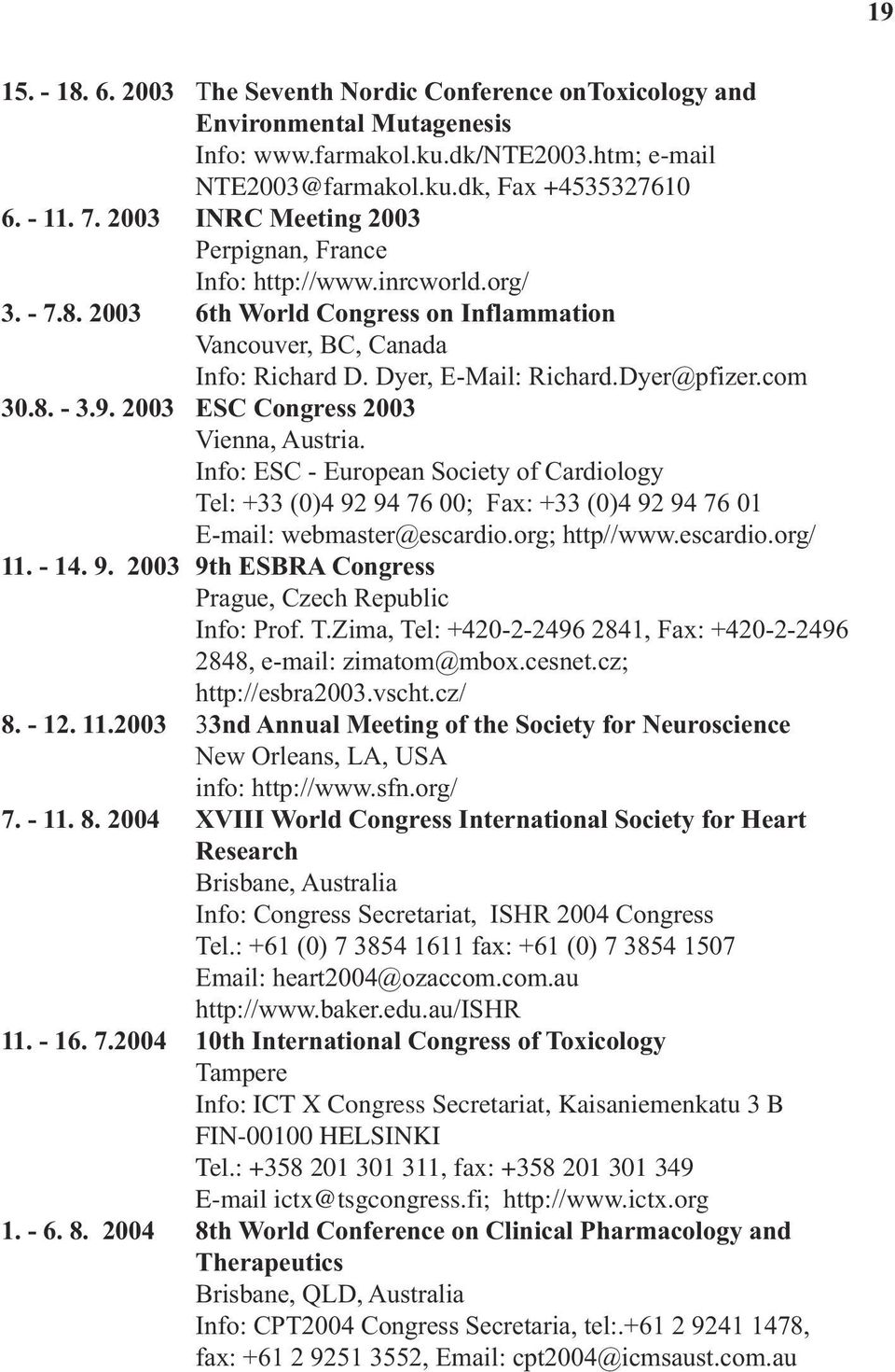 com 30.8. - 3.9. 2003 ESC Congress 2003 Vienna, Austria. Info: ESC - European Society of Cardiology Tel: +33 (0)4 92 94 76 00; Fax: +33 (0)4 92 94 76 01 E-mail: webmaster@escardio.org; http//www.