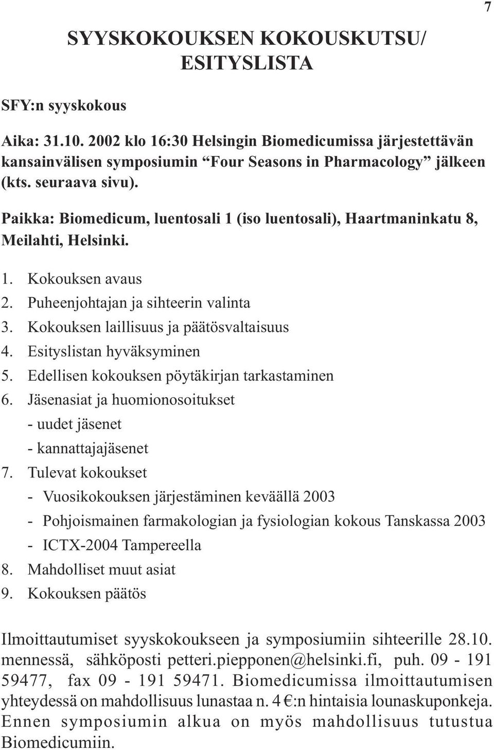 Kokouksen laillisuus ja päätösvaltaisuus 4. Esityslistan hyväksyminen 5. Edellisen kokouksen pöytäkirjan tarkastaminen 6. Jäsenasiat ja huomionosoitukset - uudet jäsenet - kannattajajäsenet 7.