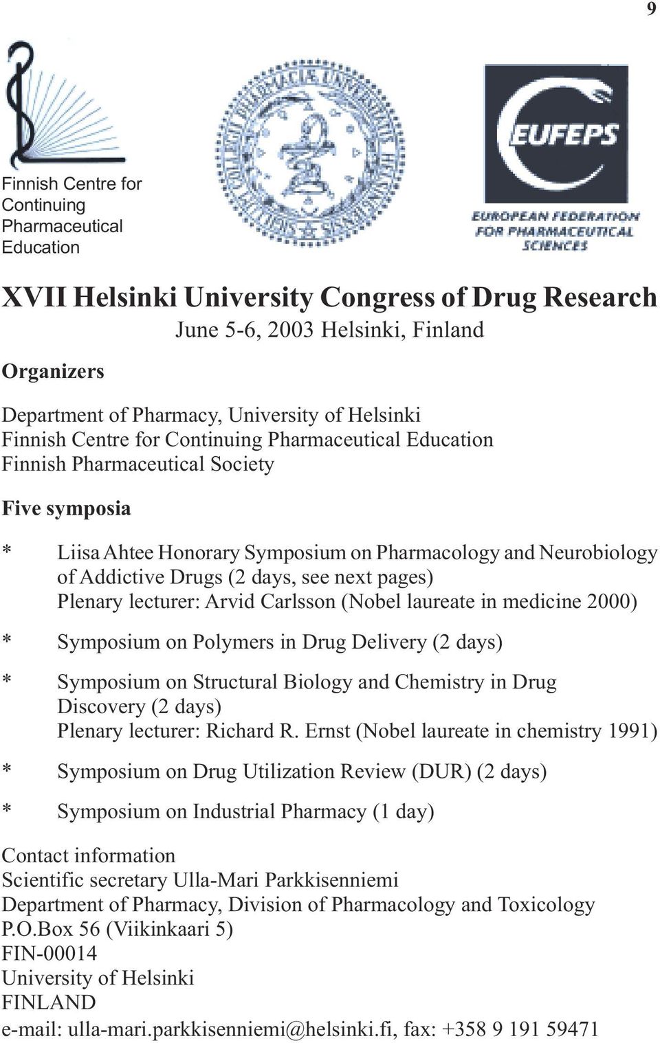 next pages) Plenary lecturer: Arvid Carlsson (Nobel laureate in medicine 2000) * Symposium on Polymers in Drug Delivery (2 days) * Symposium on Structural Biology and Chemistry in Drug Discovery (2