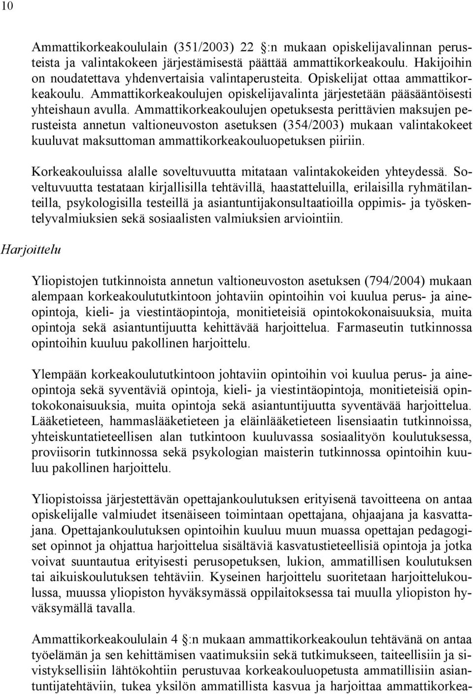 Ammattikorkeakoulujen opetuksesta perittävien maksujen perusteista annetun valtioneuvoston asetuksen (354/2003) mukaan valintakokeet kuuluvat maksuttoman ammattikorkeakouluopetuksen piiriin.