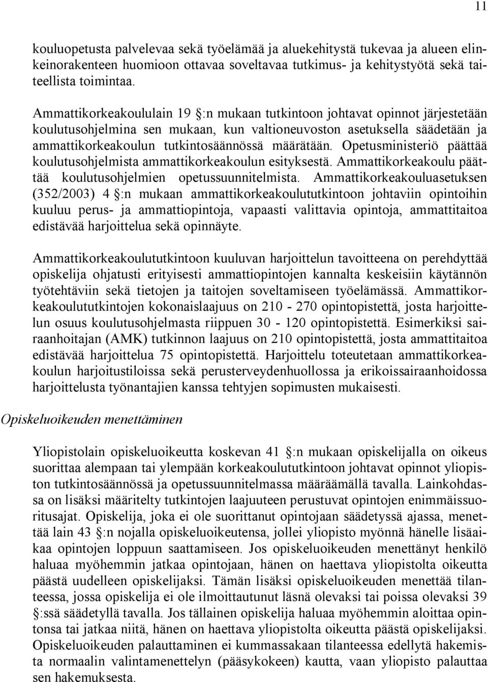 Opetusministeriö päättää koulutusohjelmista ammattikorkeakoulun esityksestä. Ammattikorkeakoulu päättää koulutusohjelmien opetussuunnitelmista.