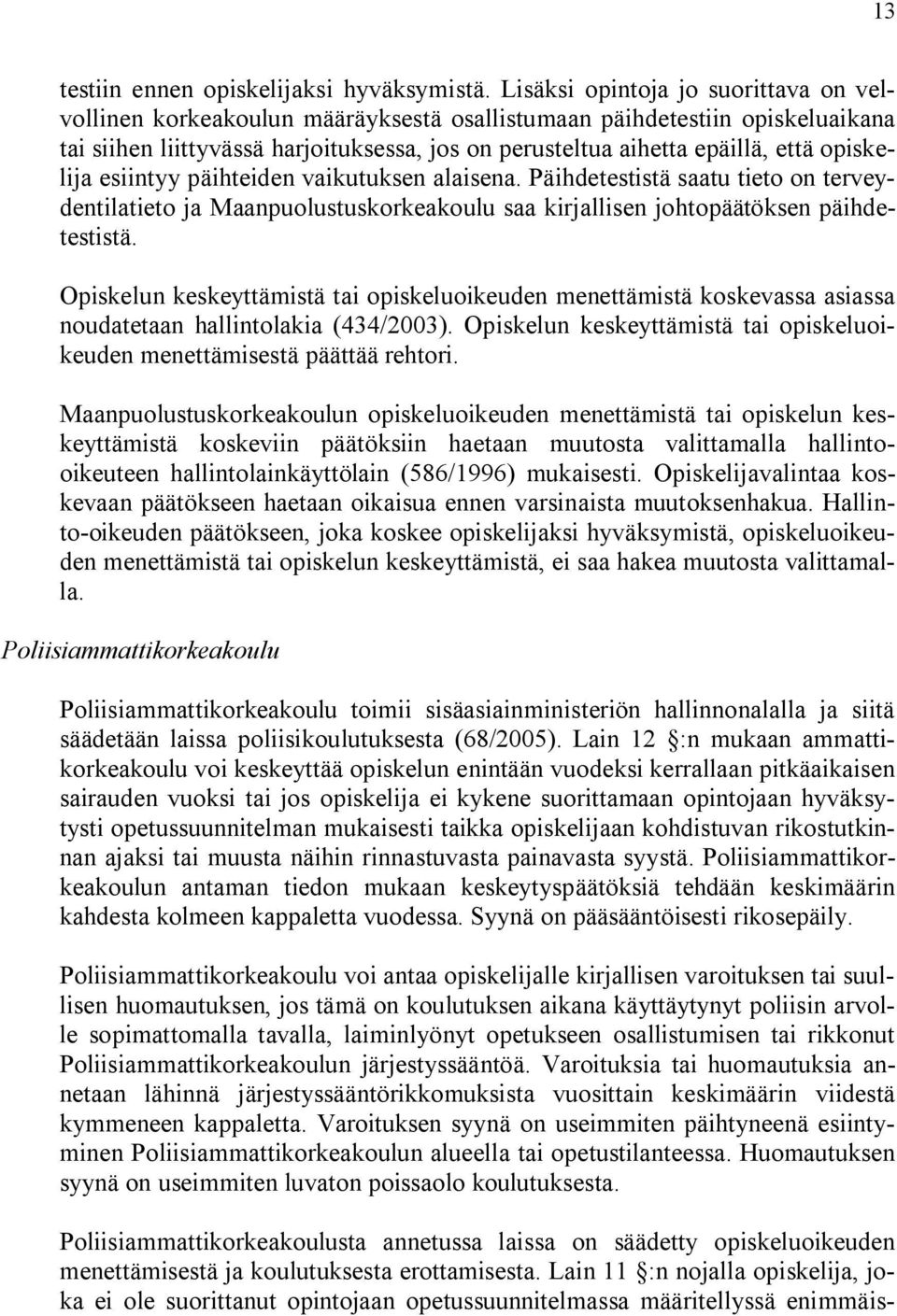 opiskelija esiintyy päihteiden vaikutuksen alaisena. Päihdetestistä saatu tieto on terveydentilatieto ja Maanpuolustuskorkeakoulu saa kirjallisen johtopäätöksen päihdetestistä.