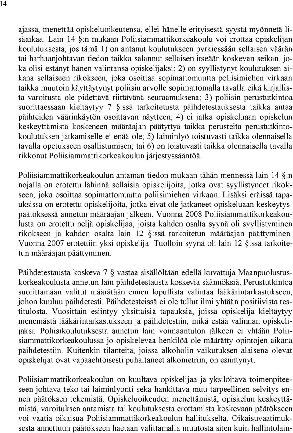 sellaisen itseään koskevan seikan, joka olisi estänyt hänen valintansa opiskelijaksi; 2) on syyllistynyt koulutuksen aikana sellaiseen rikokseen, joka osoittaa sopimattomuutta poliisimiehen virkaan