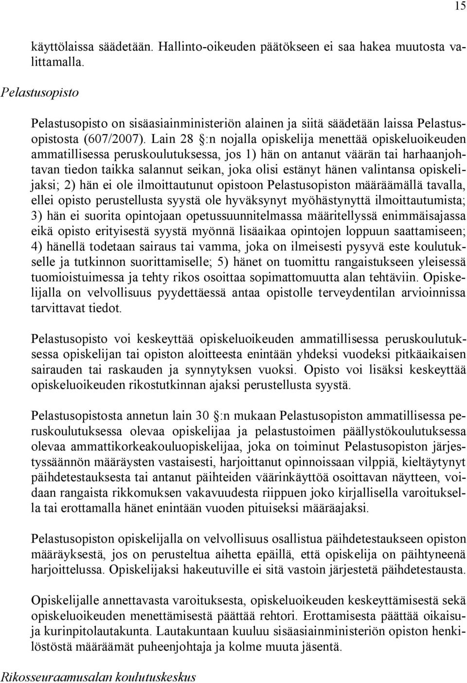 Lain 28 :n nojalla opiskelija menettää opiskeluoikeuden ammatillisessa peruskoulutuksessa, jos 1) hän on antanut väärän tai harhaanjohtavan tiedon taikka salannut seikan, joka olisi estänyt hänen