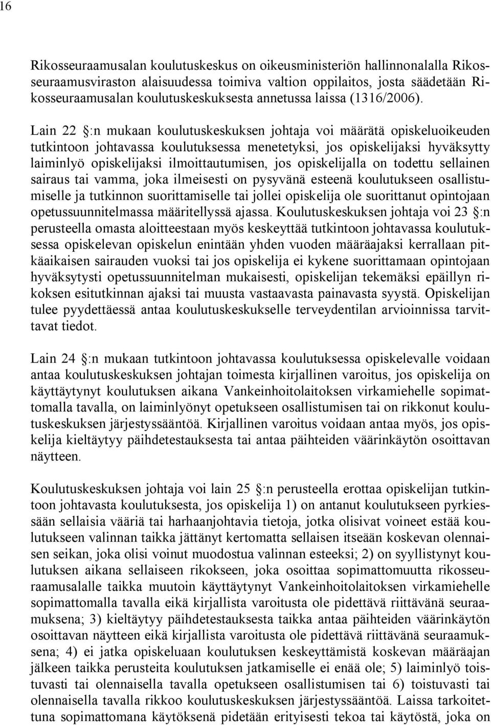 Lain 22 :n mukaan koulutuskeskuksen johtaja voi määrätä opiskeluoikeuden tutkintoon johtavassa koulutuksessa menetetyksi, jos opiskelijaksi hyväksytty laiminlyö opiskelijaksi ilmoittautumisen, jos