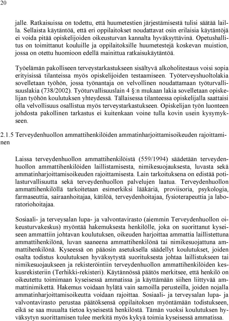 Opetushallitus on toimittanut kouluille ja oppilaitoksille huumetestejä koskevan muistion, jossa on otettu huomioon edellä mainittua ratkaisukäytäntöä.