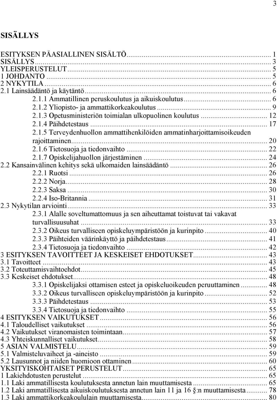 .. 20 2.1.6 Tietosuoja ja tiedonvaihto... 22 2.1.7 Opiskelijahuollon järjestäminen... 24 2.2 Kansainvälinen kehitys sekä ulkomaiden lainsäädäntö... 26 2.2.1 Ruotsi... 26 2.2.2 Norja... 28 2.2.3 Saksa.