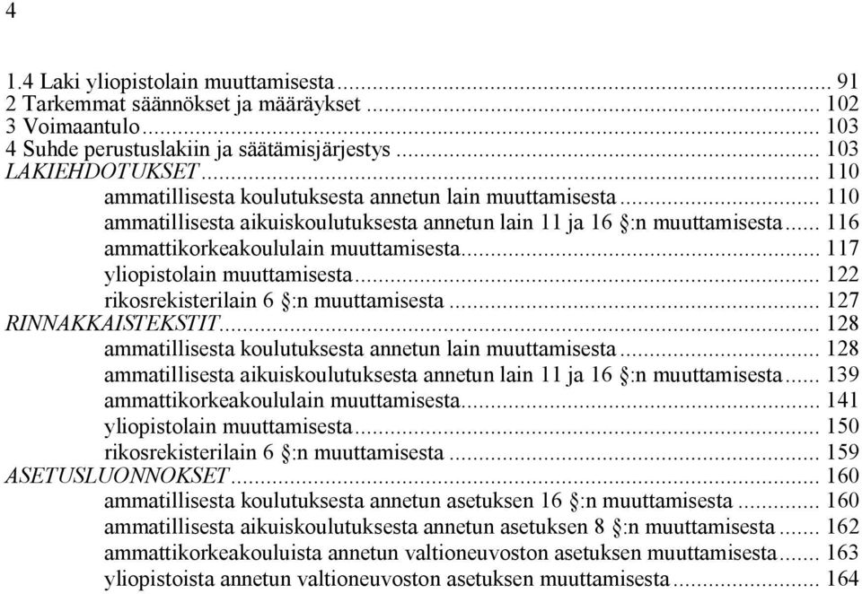 .. 117 yliopistolain muuttamisesta... 122 rikosrekisterilain 6 :n muuttamisesta... 127 RINNAKKAISTEKSTIT... 128 ammatillisesta koulutuksesta annetun lain muuttamisesta.