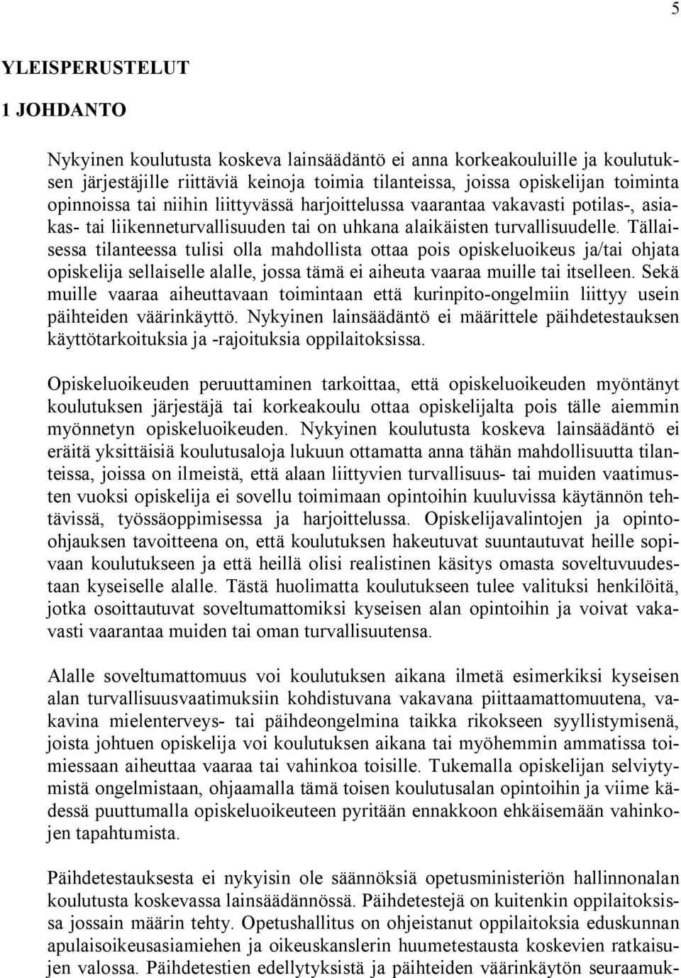 Tällaisessa tilanteessa tulisi olla mahdollista ottaa pois opiskeluoikeus ja/tai ohjata opiskelija sellaiselle alalle, jossa tämä ei aiheuta vaaraa muille tai itselleen.