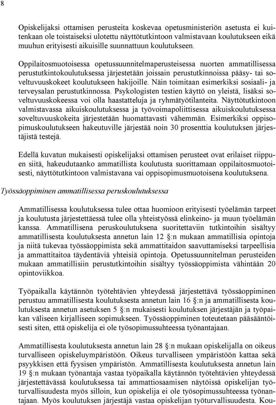 Oppilaitosmuotoisessa opetussuunnitelmaperusteisessa nuorten ammatillisessa perustutkintokoulutuksessa järjestetään joissain perustutkinnoissa pääsy- tai soveltuvuuskokeet koulutukseen hakijoille.