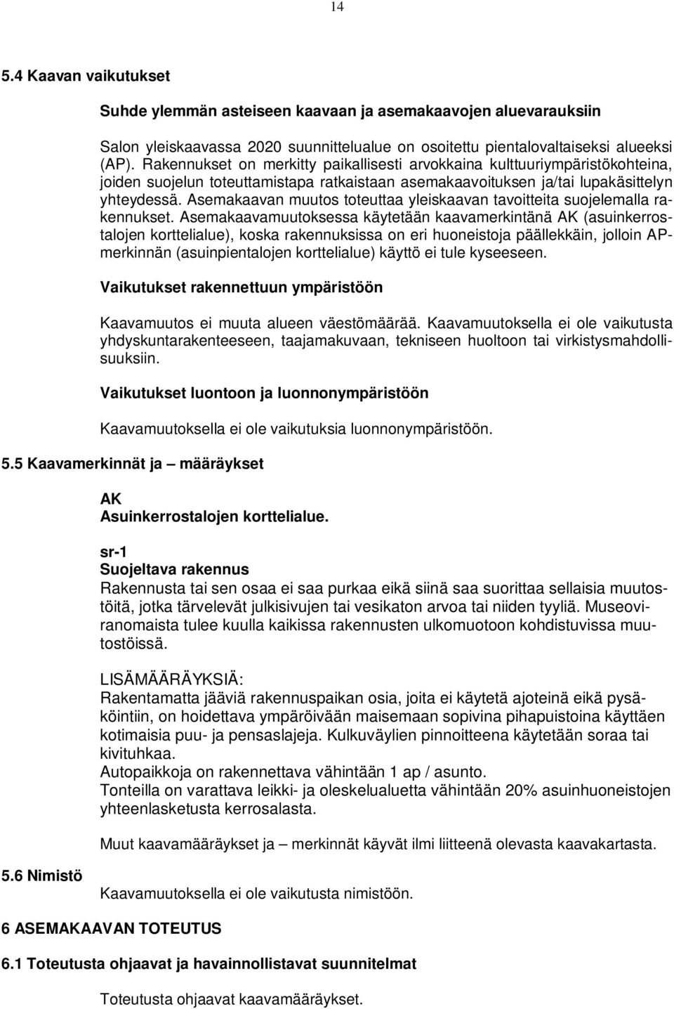 Asemakaavan muutos toteuttaa yleiskaavan tavoitteita suojelemalla rakennukset.