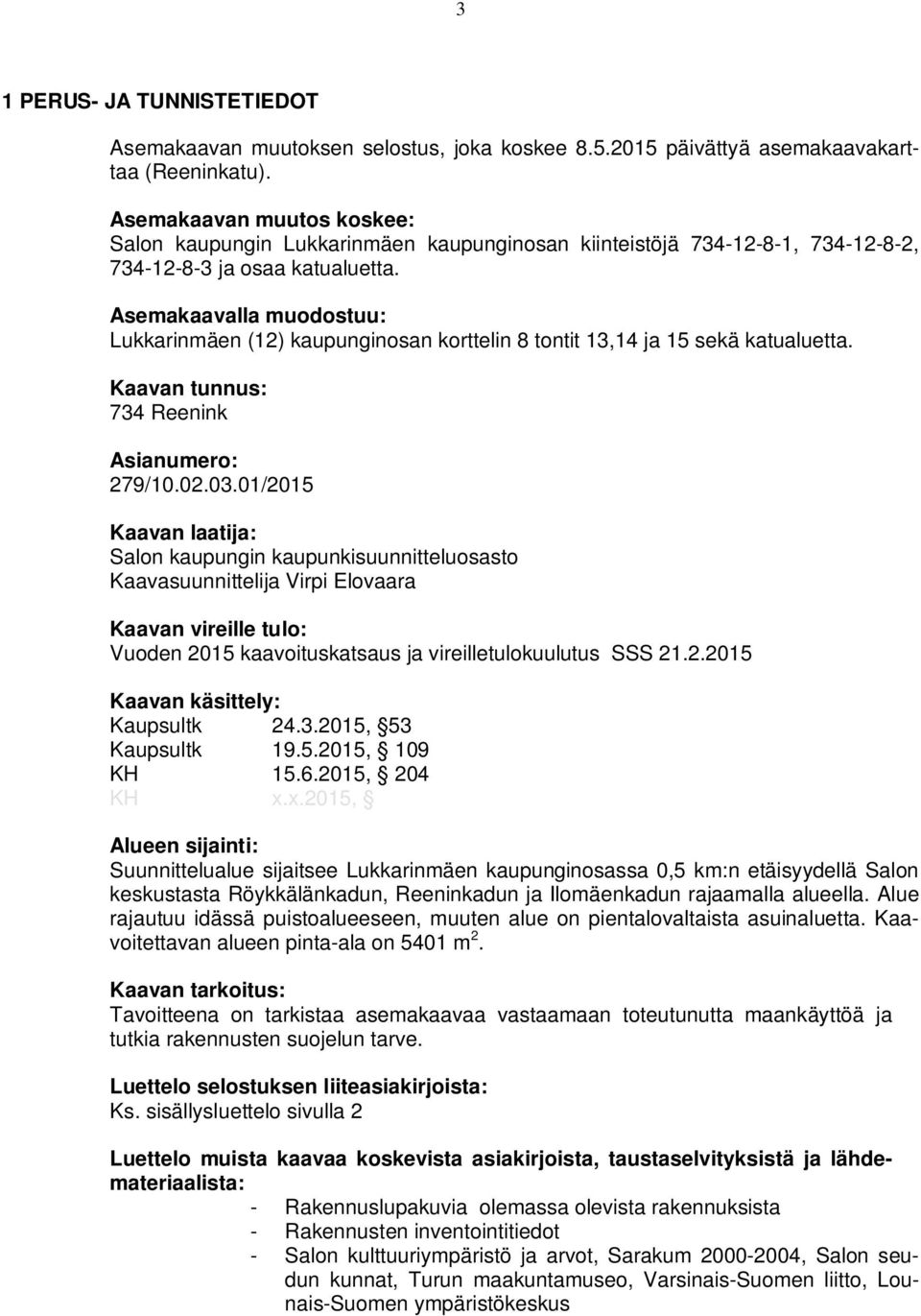 Asemakaavalla muodostuu: Lukkarinmäen (12) kaupunginosan korttelin 8 tontit 13,14 ja 15 sekä katualuetta. Kaavan tunnus: 734 Reenink Asianumero: 279/10.02.03.