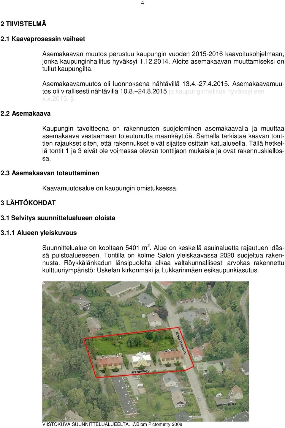 24.8.2015 ja kaupunginhallitus hyväksyi sen x.x.2015,. Kaupungin tavoitteena on rakennusten suojeleminen asemakaavalla ja muuttaa asemakaava vastaamaan toteutunutta maankäyttöä.