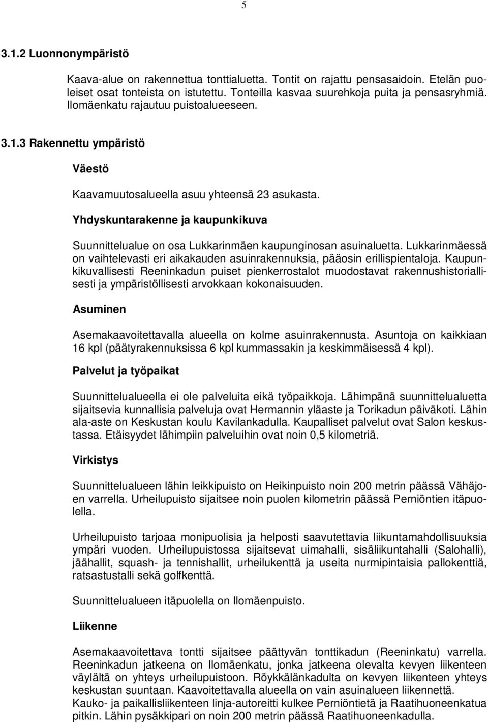 Yhdyskuntarakenne ja kaupunkikuva Suunnittelualue on osa Lukkarinmäen kaupunginosan asuinaluetta. Lukkarinmäessä on vaihtelevasti eri aikakauden asuinrakennuksia, pääosin erillispientaloja.