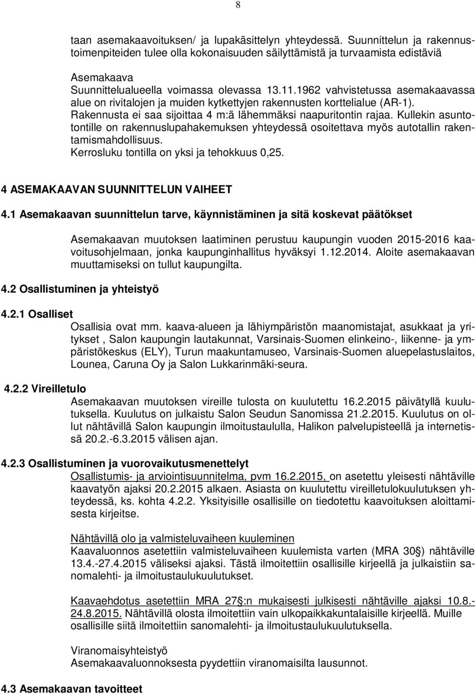 1962 vahvistetussa asemakaavassa alue on rivitalojen ja muiden kytkettyjen rakennusten korttelialue (AR-1). Rakennusta ei saa sijoittaa 4 m:ä lähemmäksi naapuritontin rajaa.