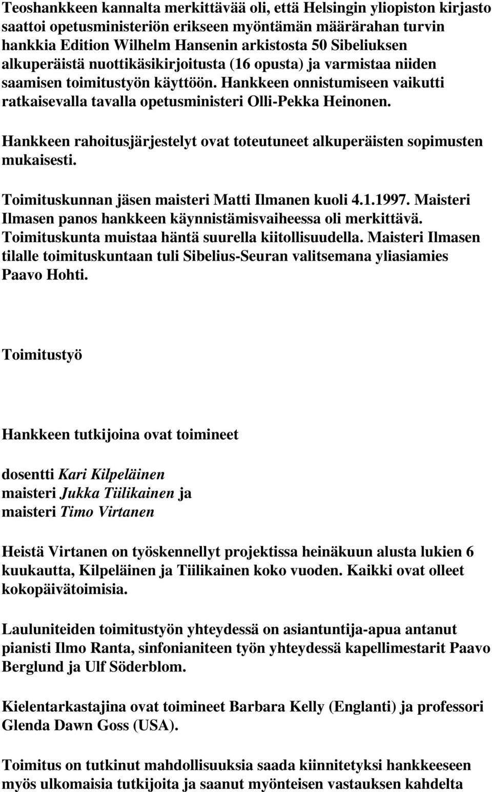 Hankkeen rahoitusjärjestelyt ovat toteutuneet alkuperäisten sopimusten mukaisesti. Toimituskunnan jäsen maisteri Matti Ilmanen kuoli 4.1.1997.