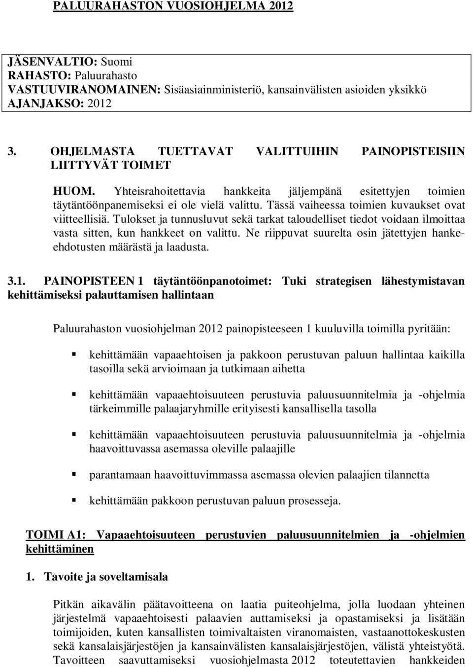 Tässä vaiheessa toimien kuvaukset ovat viitteellisiä. Tulokset ja tunnusluvut sekä tarkat taloudelliset tiedot voidaan ilmoittaa vasta sitten, kun hankkeet on valittu.