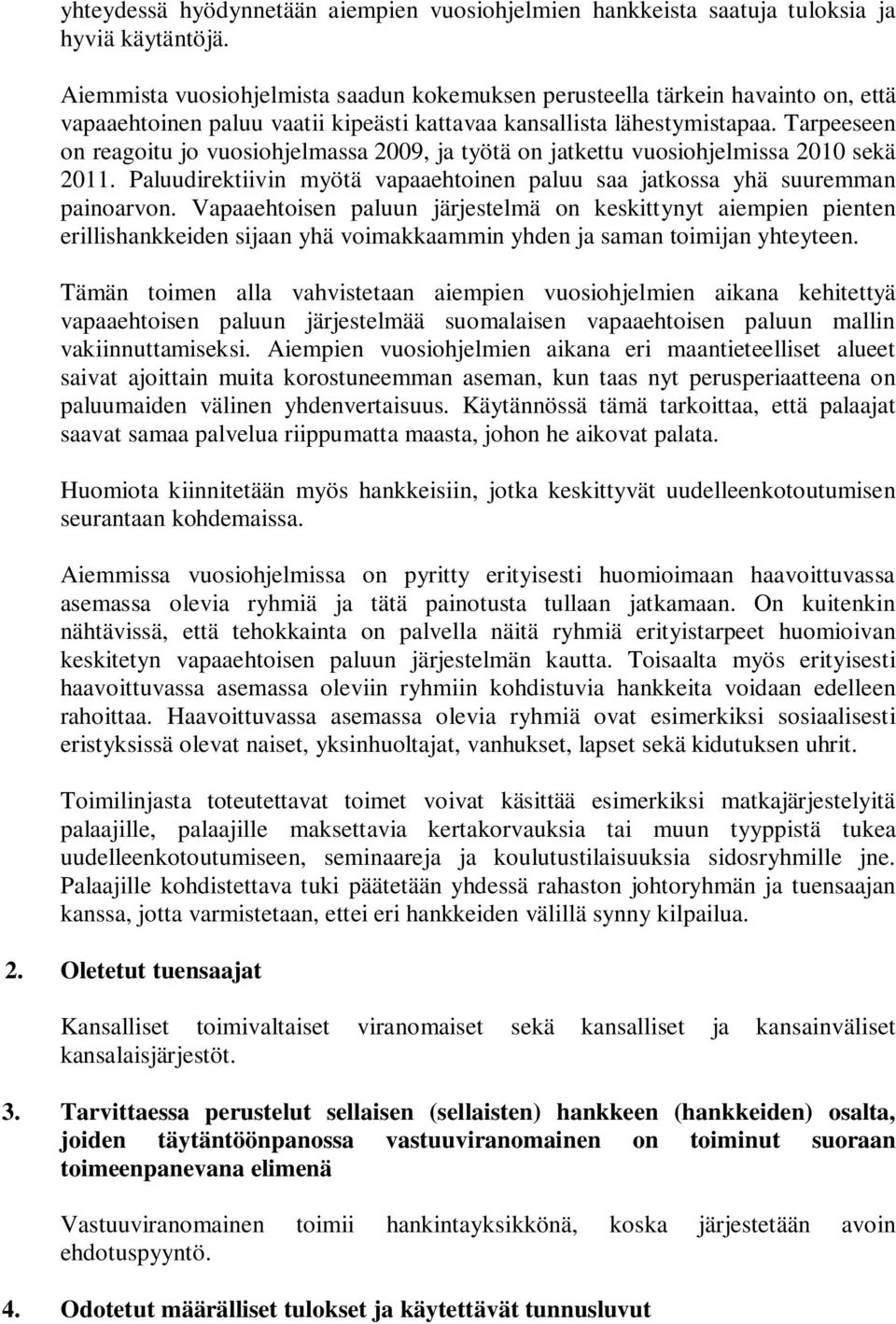 Tarpeeseen on reagoitu jo vuosiohjelmassa 2009, ja työtä on jatkettu vuosiohjelmissa 2010 sekä 2011. Paluudirektiivin myötä vapaaehtoinen paluu saa jatkossa yhä suuremman painoarvon.