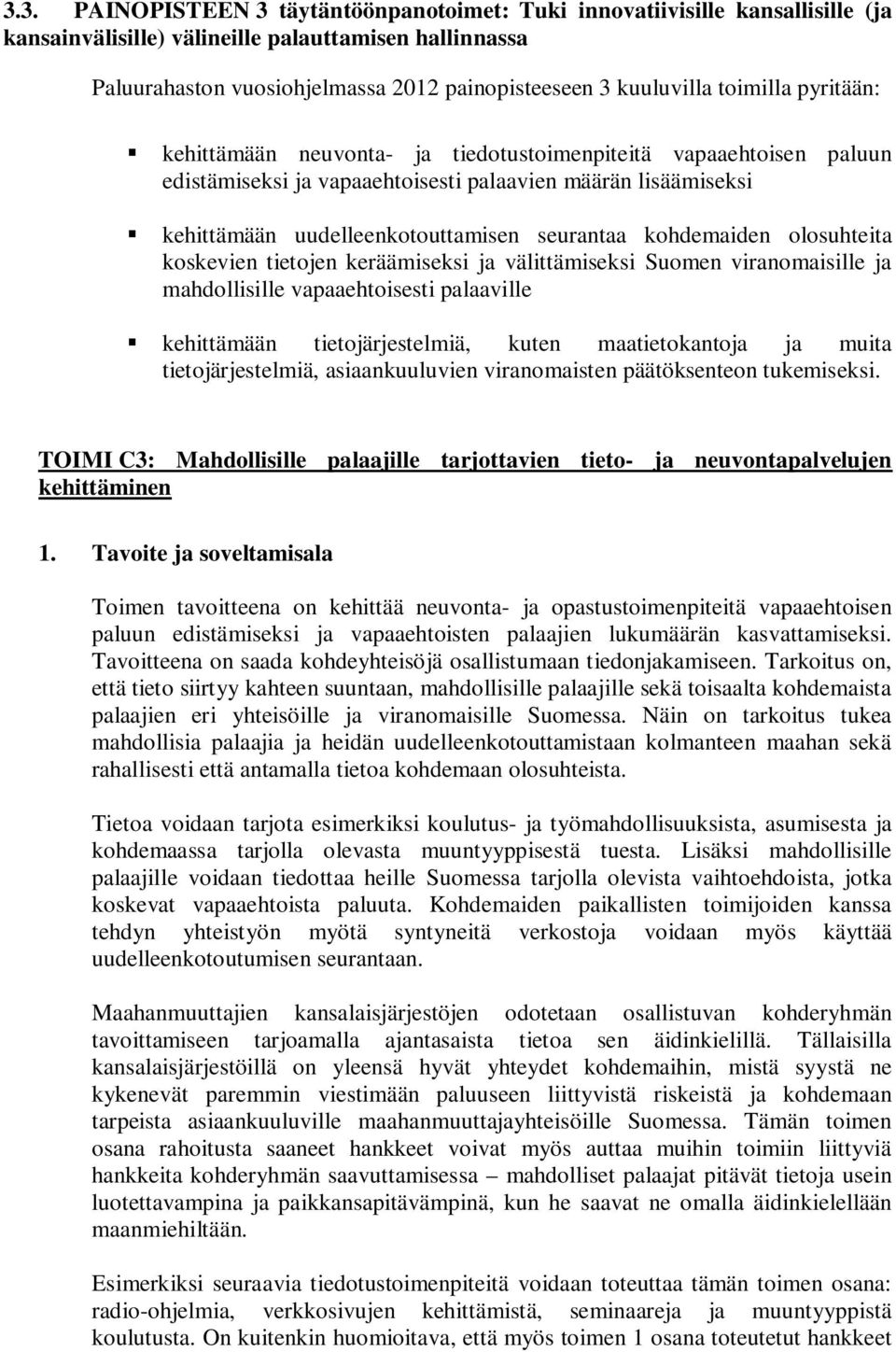 seurantaa kohdemaiden olosuhteita koskevien tietojen keräämiseksi ja välittämiseksi Suomen viranomaisille ja mahdollisille vapaaehtoisesti palaaville kehittämään tietojärjestelmiä, kuten