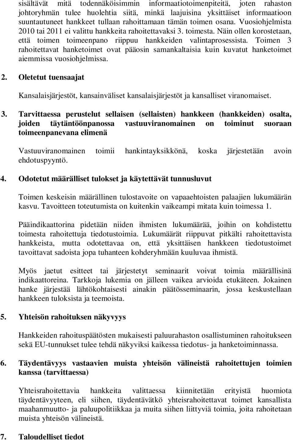 Toimen 3 rahoitettavat hanketoimet ovat pääosin samankaltaisia kuin kuvatut hanketoimet aiemmissa vuosiohjelmissa. 2.