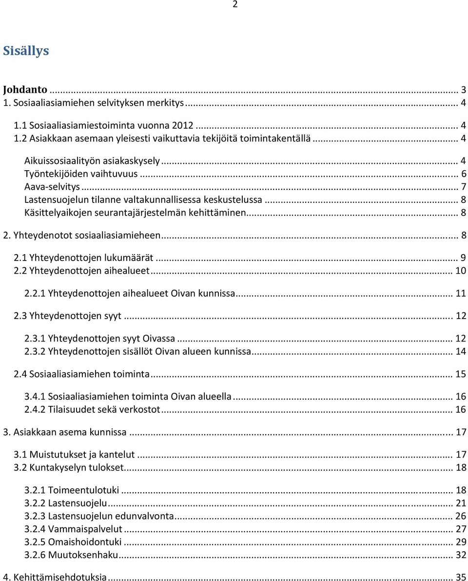 .. 8 Käsittelyaikojen seurantajärjestelmän kehittäminen... 8 2. Yhteydenotot sosiaaliasiamieheen... 8 2.1 Yhteydenottojen lukumäärät... 9 2.2 Yhteydenottojen aihealueet... 10 2.2.1 Yhteydenottojen aihealueet Oivan kunnissa.