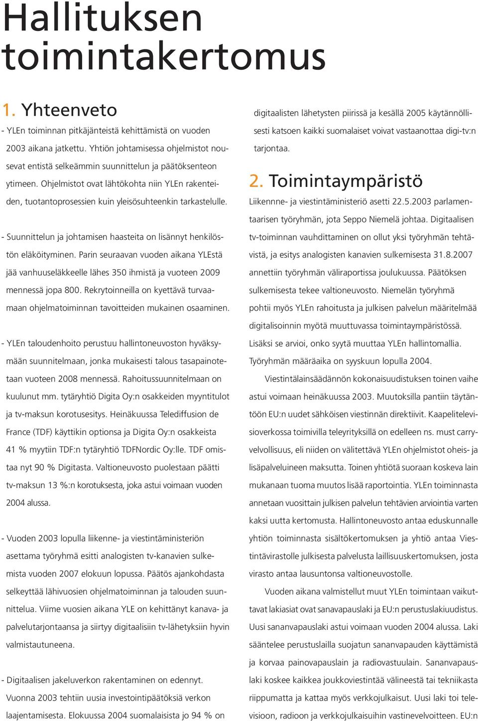 Ohjelmistot ovat lähtökohta niin YLEn rakenteiden, tuotantoprosessien kuin yleisösuhteenkin tarkastelulle.