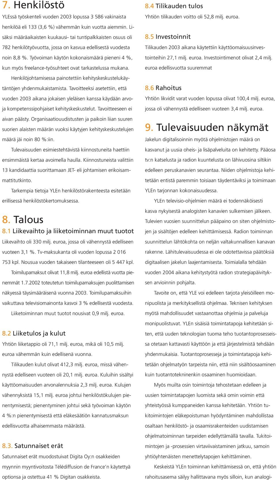 Työvoiman käytön kokonaismäärä pieneni 4 %, kun myös freelance-työsuhteet ovat tarkastelussa mukana. Henkilöjohtamisessa painotettiin kehityskeskustelukäytäntöjen yhdenmukaistamista.
