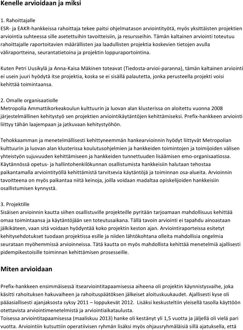 Tämän kaltainen arviointi toteutuu rahoittajalle raportoitavien määrällisten jaa laadullisten projektia koskevien tietojen avulla väliraportteina, seurantatietoina ja projektin loppuraportointina.