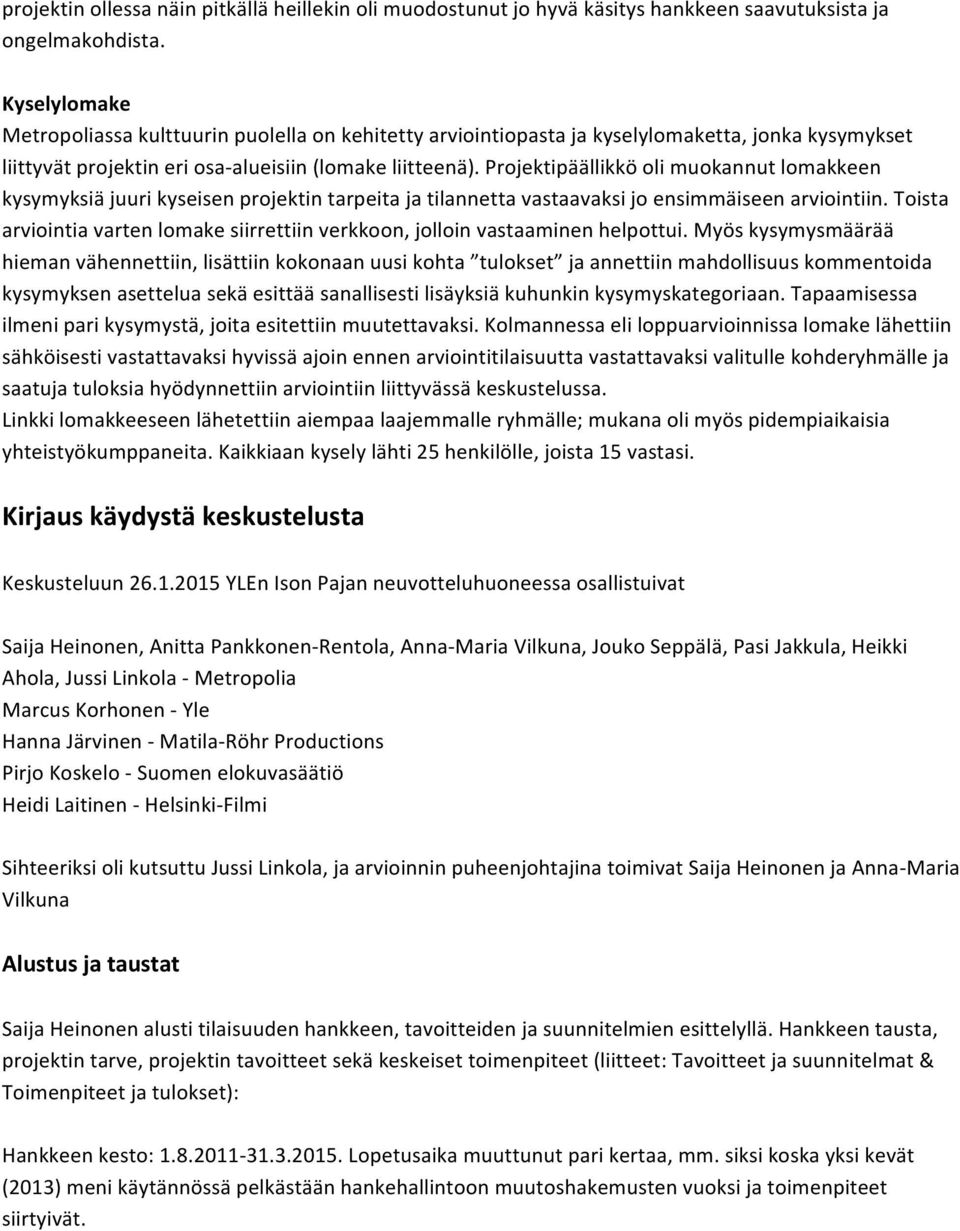Projektipäällikkö oli muokannut lomakkeen kysymyksiä juuri kyseisen projektin tarpeita ja tilannetta vastaavaksi jo ensimmäiseen arviointiin.
