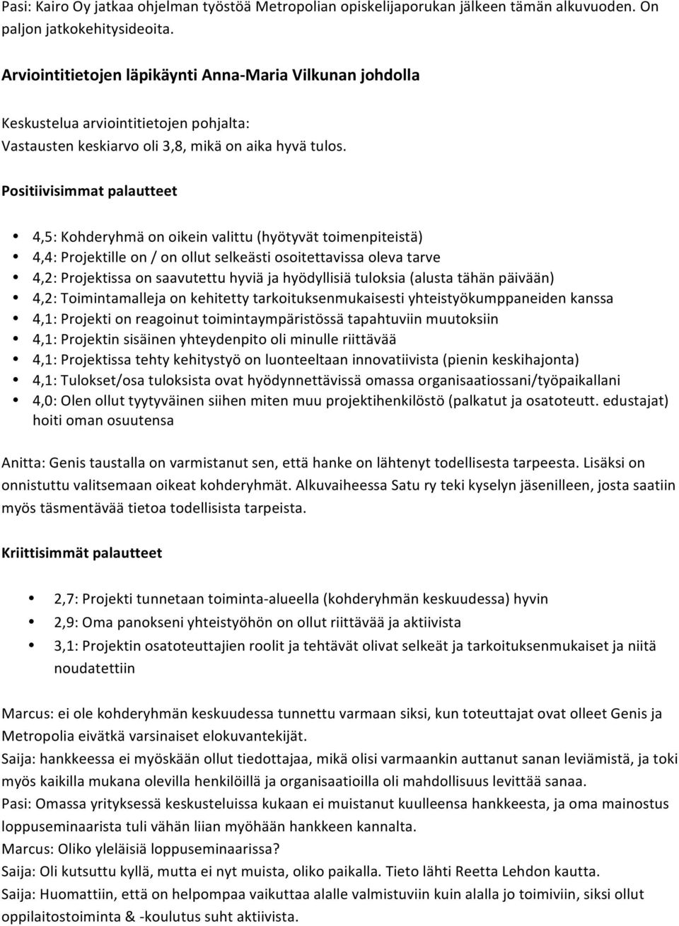 Positiivisimmat palautteet 4,5: Kohderyhmä on oikein valittu (hyötyvät toimenpiteistä) 4,4: Projektille on / on ollut selkeästi osoitettavissa oleva tarve 4,2: Projektissa on saavutettu hyviä ja