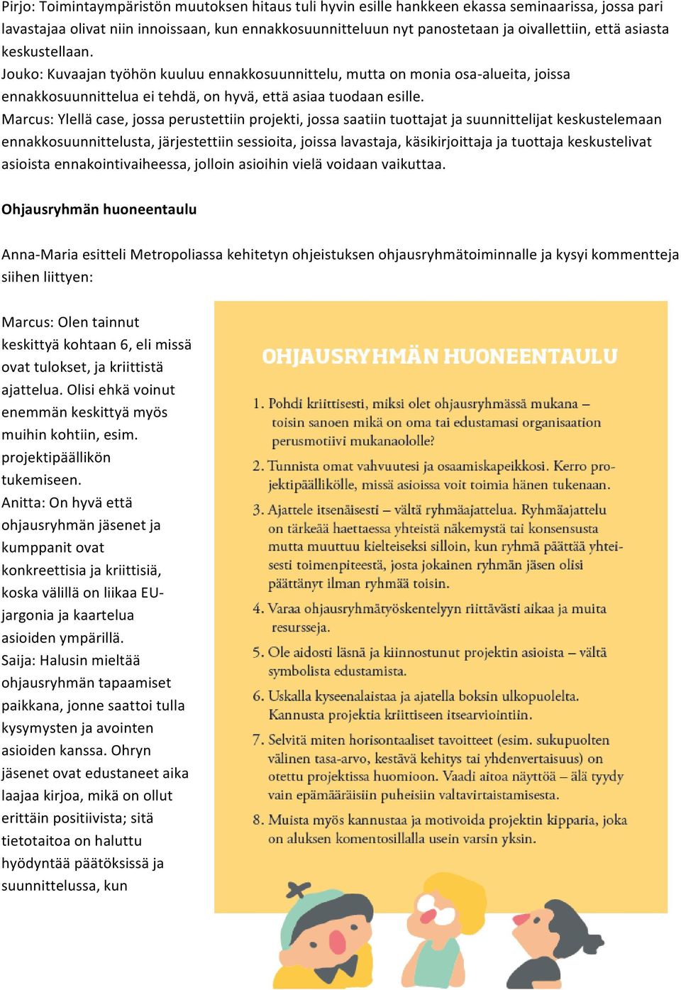 Marcus: Ylellä case, jossa perustettiin projekti, jossa saatiin tuottajat ja suunnittelijat keskustelemaan ennakkosuunnittelusta, järjestettiin sessioita, joissa lavastaja, käsikirjoittaja ja