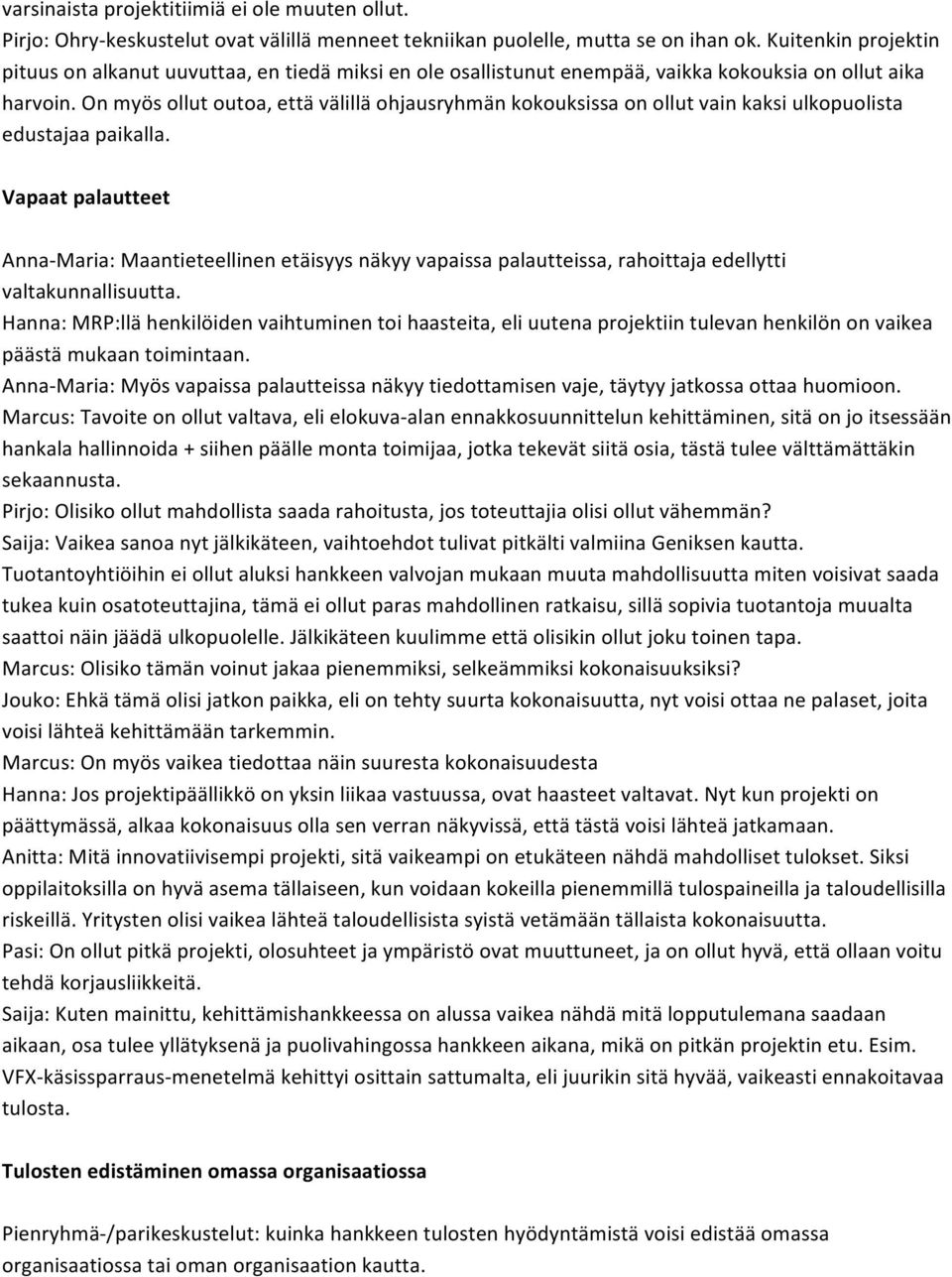 On myös ollut outoa, että välillä ohjausryhmän kokouksissa on ollut vain kaksi ulkopuolista edustajaa paikalla.