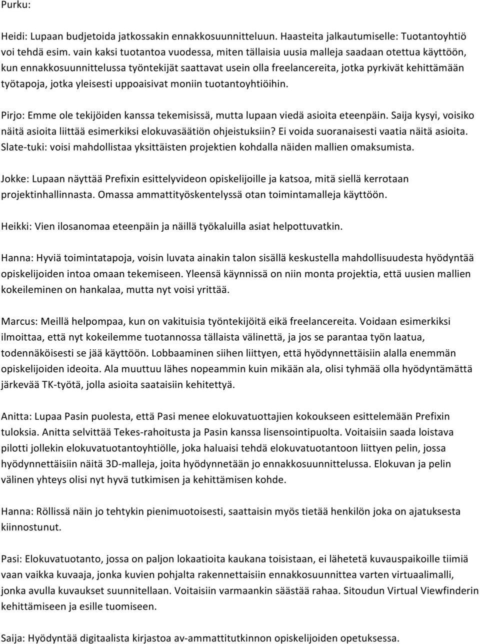 jotka yleisesti uppoaisivat moniin tuotantoyhtiöihin. Pirjo: Emme ole tekijöiden kanssa tekemisissä, mutta lupaan viedä asioita eteenpäin.