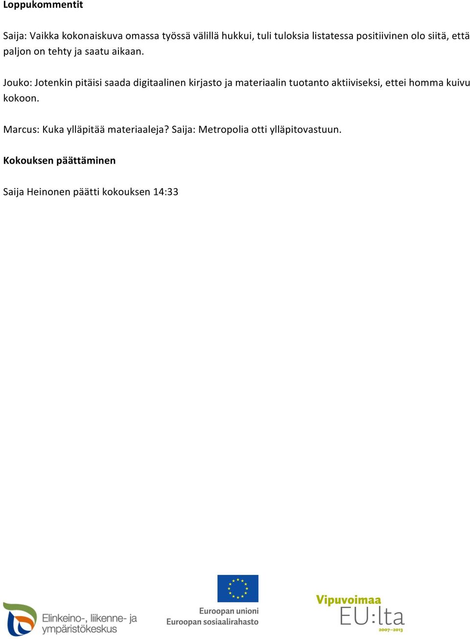 Jouko: Jotenkin pitäisi saada digitaalinen kirjasto ja materiaalin tuotanto aktiiviseksi, ettei homma